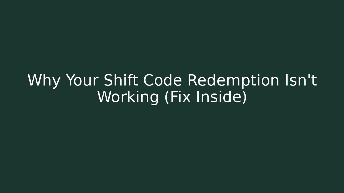 Why Your Shift Code Redemption Isn't Working (Fix Inside)