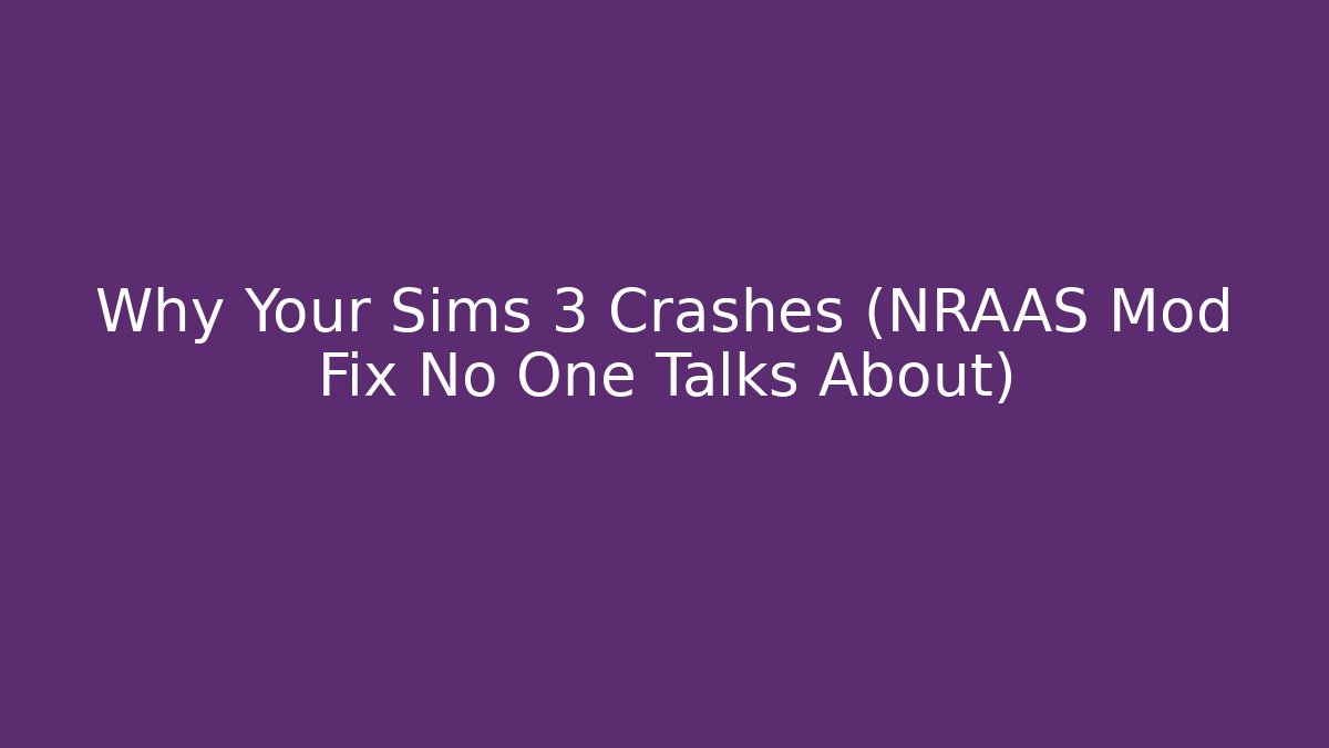 Why Your Sims 3 Crashes (NRAAS Mod Fix No One Talks About) - Método de Aprovação