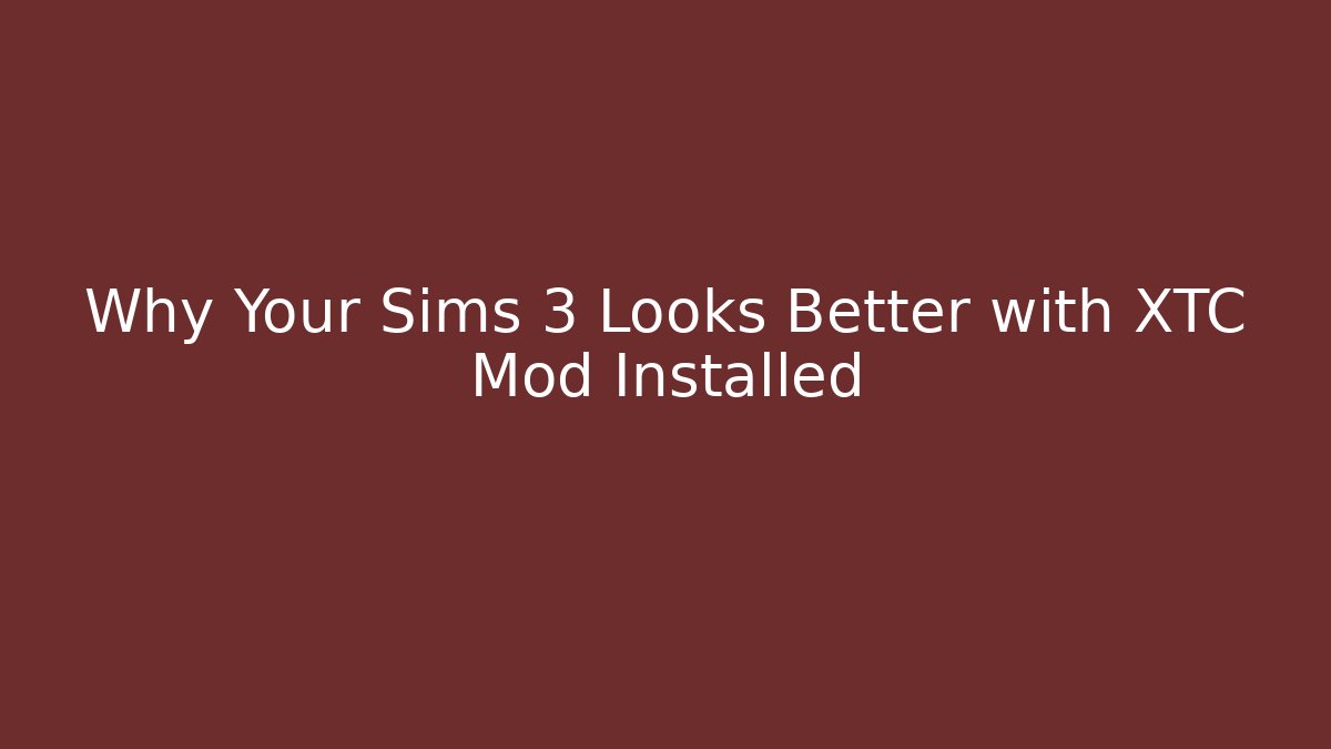 Why Your Sims 3 Looks Better with XTC Mod Installed