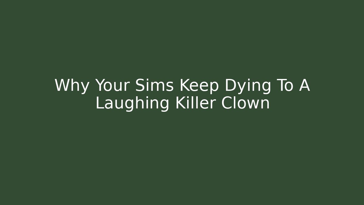 Why Your Sims Keep Dying To A Laughing Killer Clown