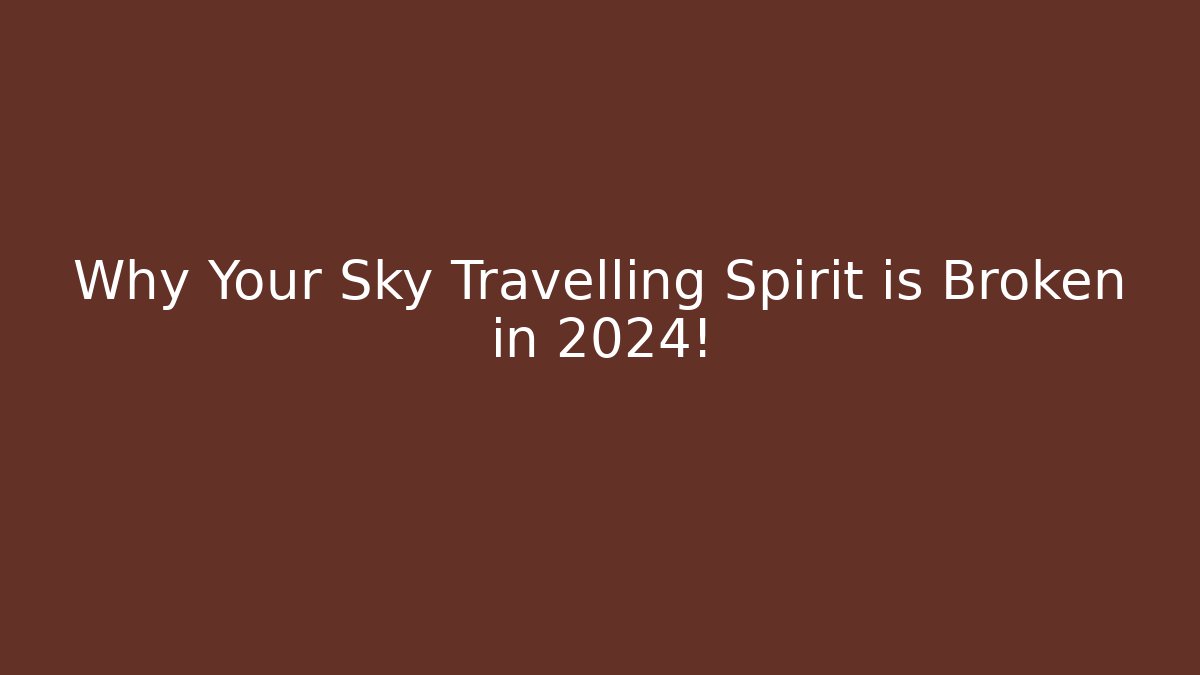 Why Your Sky Travelling Spirit is Broken in 2024!