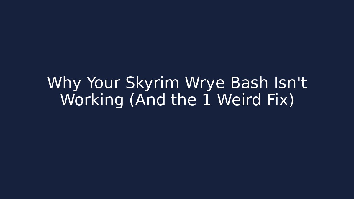Why Your Skyrim Wrye Bash Isn't Working (And the 1 Weird Fix)