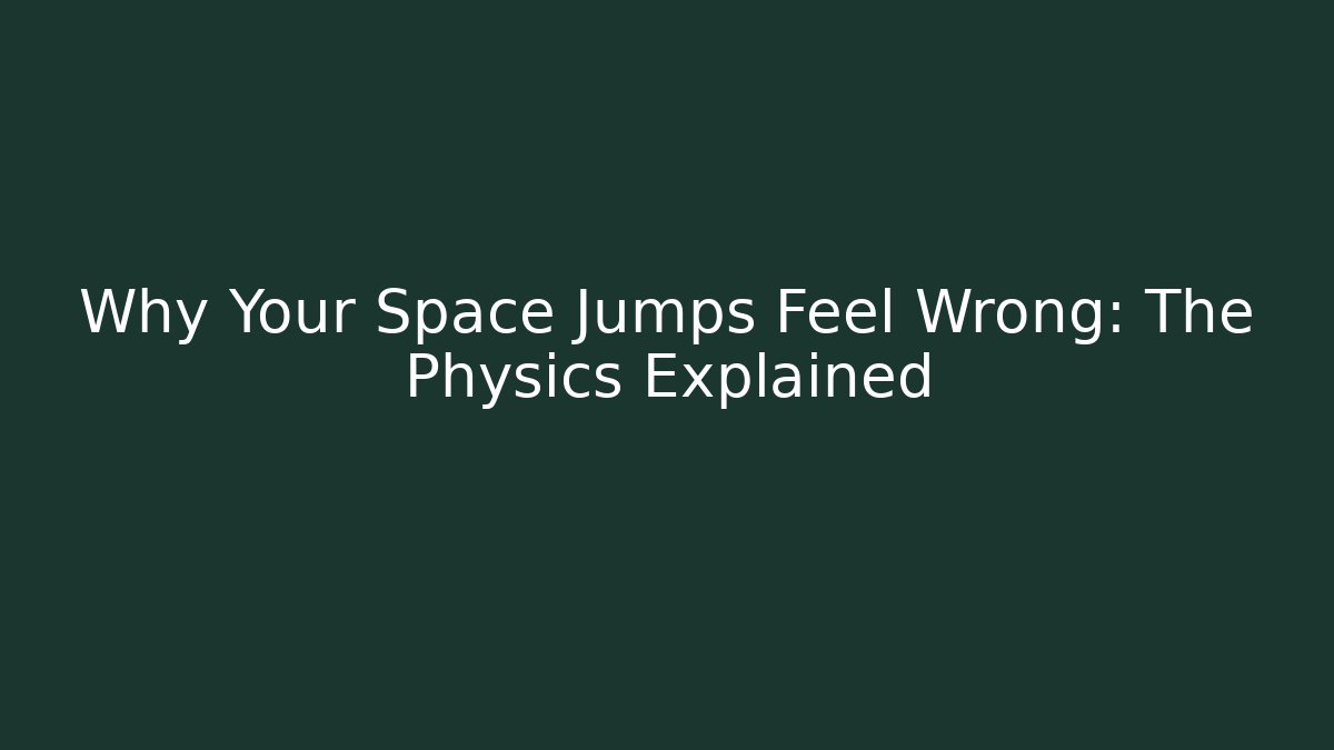 Why Your Space Jumps Feel Wrong: The Physics Explained