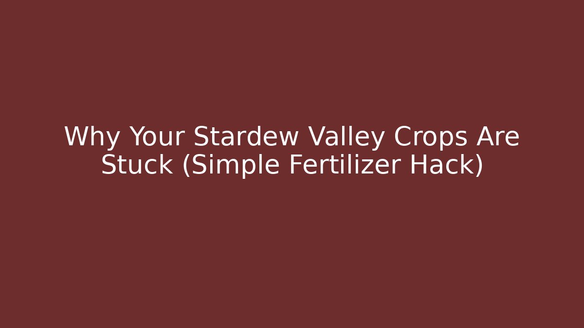 Why Your Stardew Valley Crops Are Stuck (Simple Fertilizer Hack)