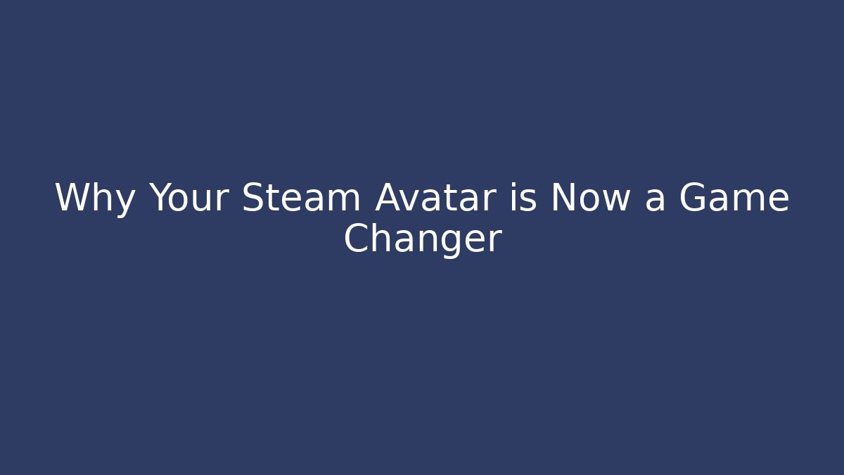 Why Your Steam Avatar is Now a Game Changer - Método de Aprovação
