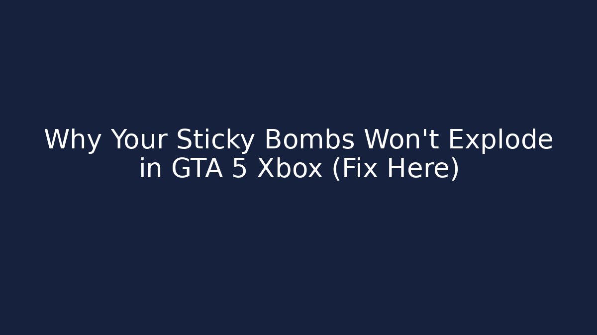 Why Your Sticky Bombs Won't Explode in GTA 5 Xbox (Fix Here)