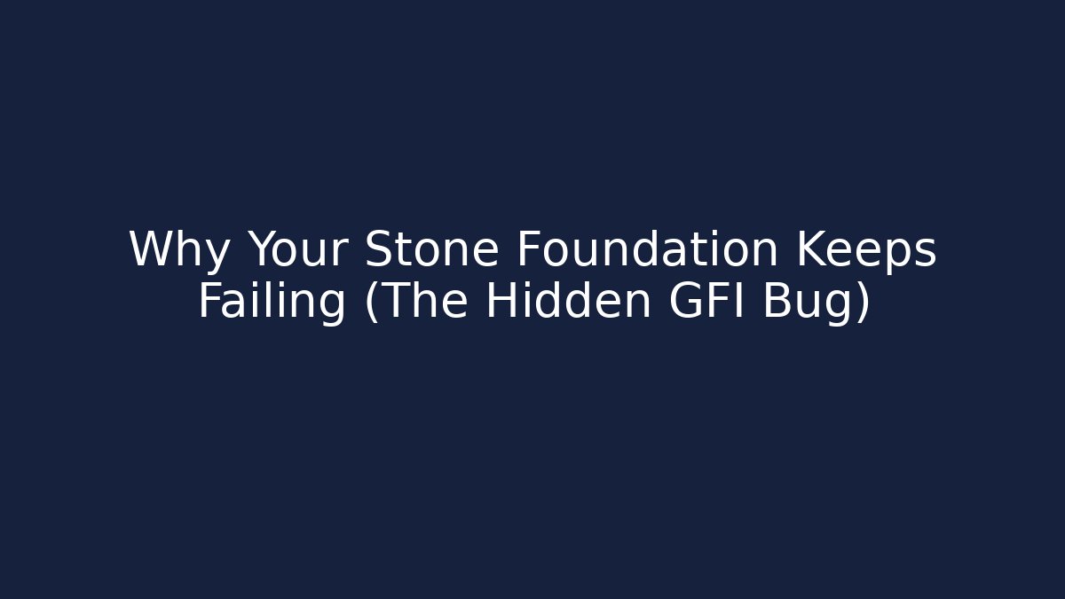 Why Your Stone Foundation Keeps Failing (The Hidden GFI Bug)