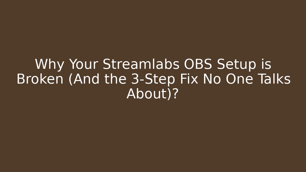 Why Your Streamlabs OBS Setup is Broken (And the 3-Step Fix No One Talks About)?