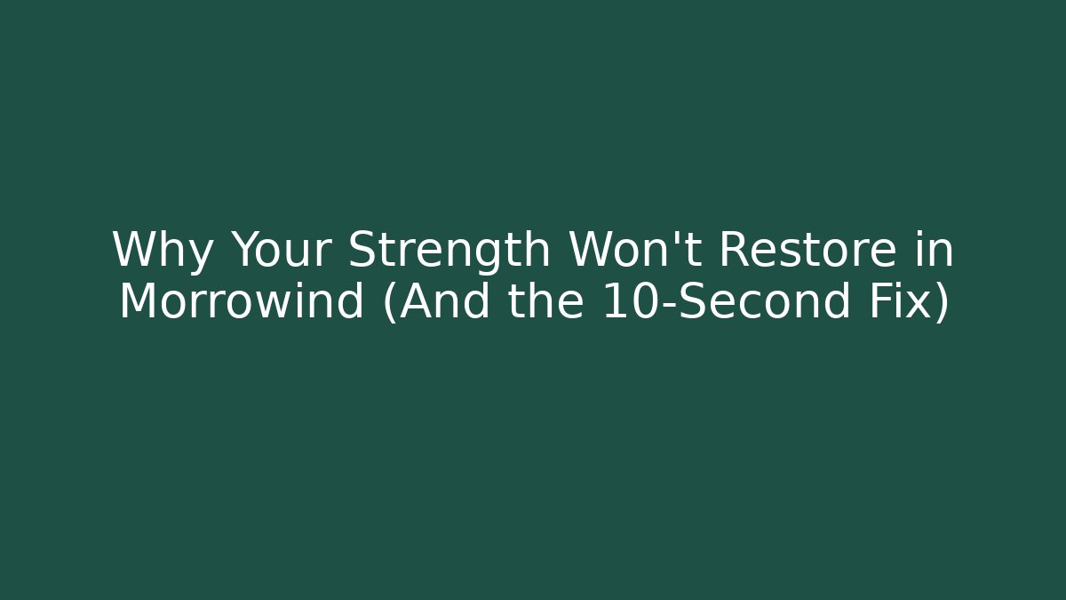 Why Your Strength Won't Restore in Morrowind (And the 10-Second Fix)