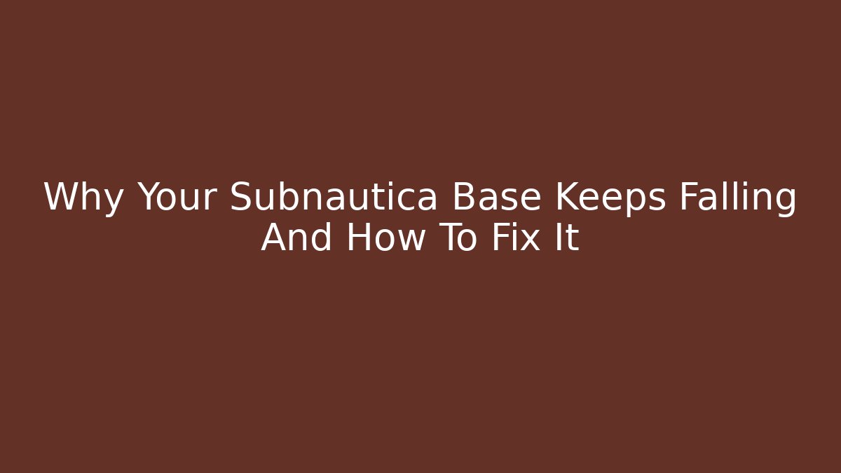 Why Your Subnautica Base Keeps Falling And How To Fix It