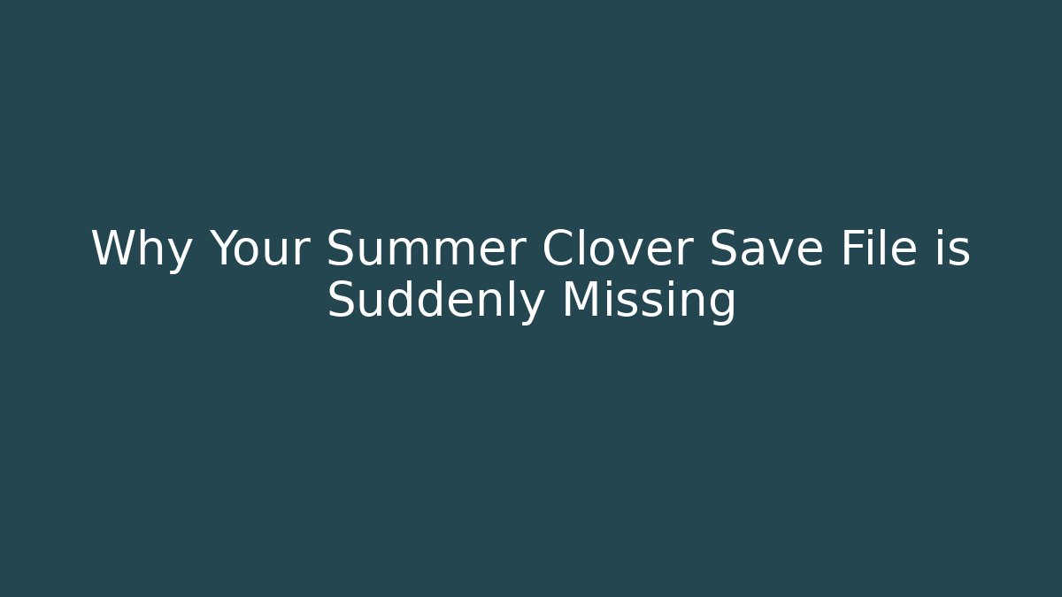 Why Your Summer Clover Save File is Suddenly Missing - Método de Aprovação
