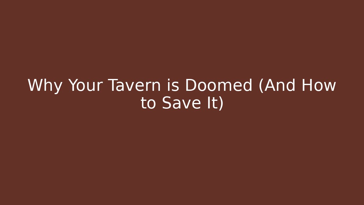Why Your Tavern is Doomed (And How to Save It)