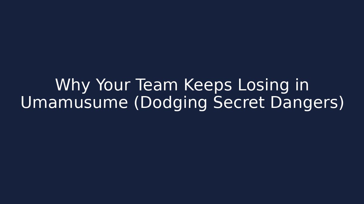 Why Your Team Keeps Losing in Umamusume (Dodging Secret Dangers)