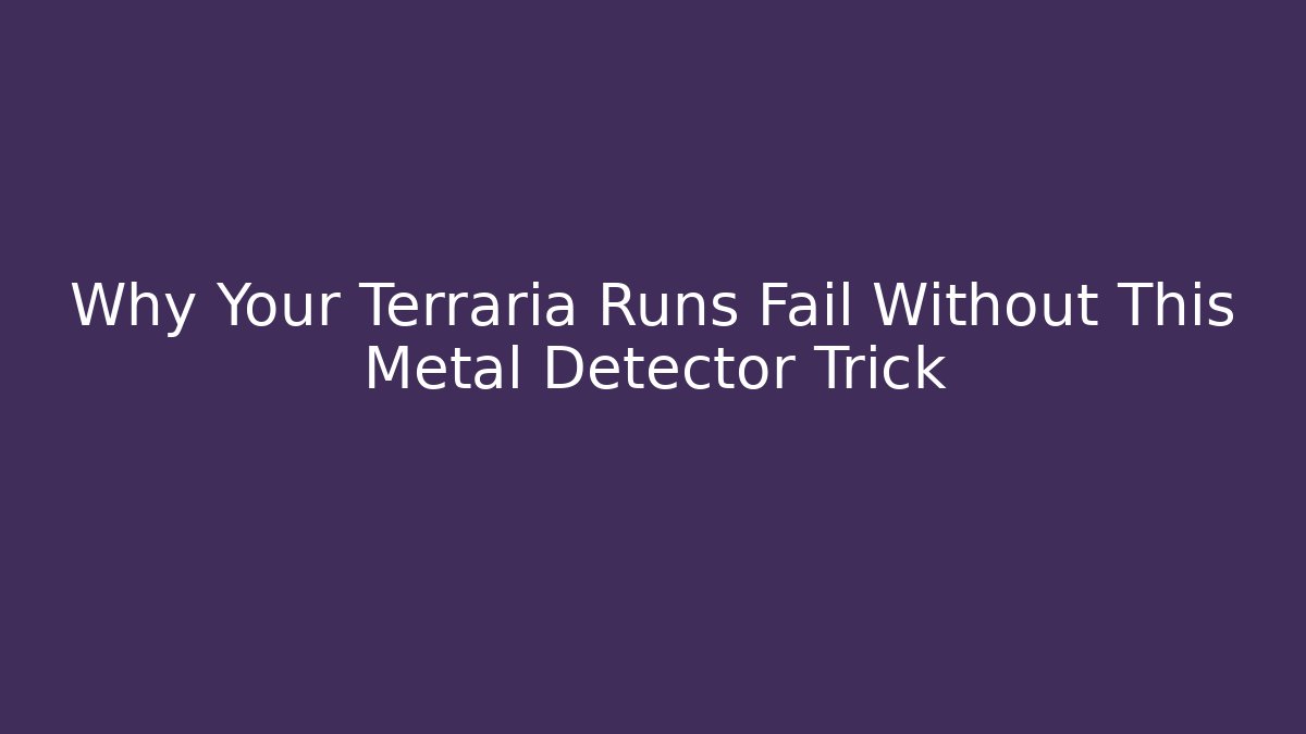 Why Your Terraria Runs Fail Without This Metal Detector Trick