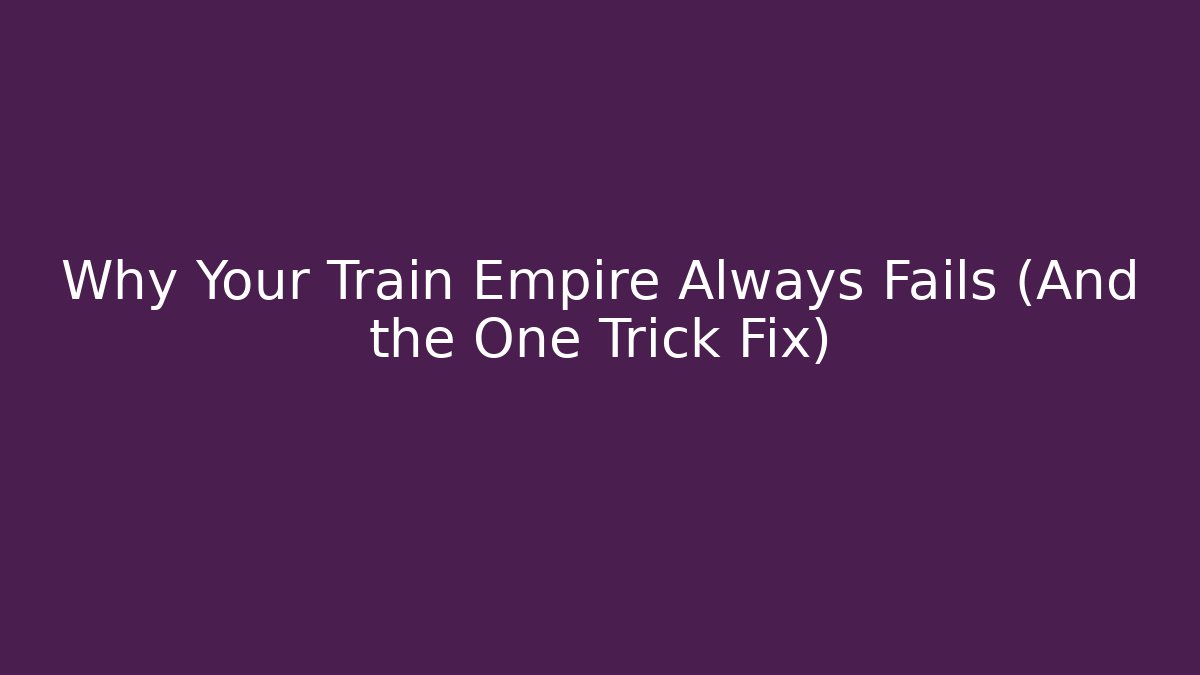 Why Your Train Empire Always Fails (And the One Trick Fix)