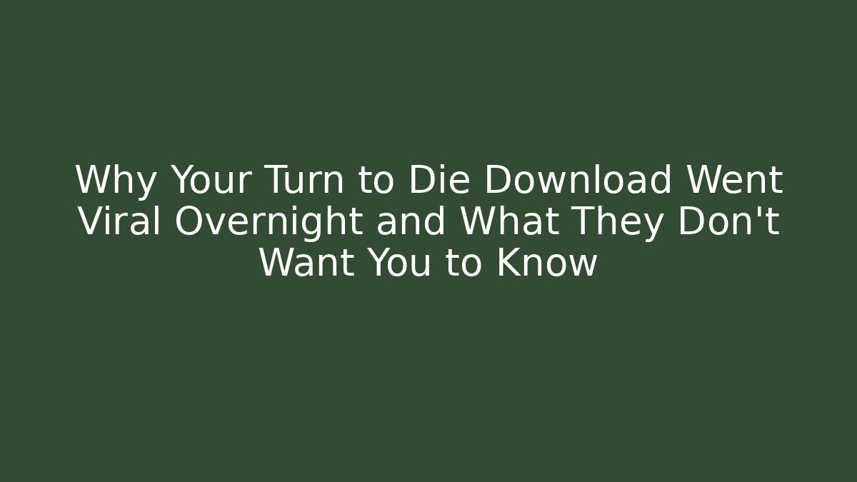 Why Your Turn to Die Download Went Viral Overnight and What They Don't Want You to Know