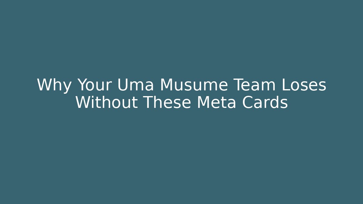 Why Your Uma Musume Team Loses Without These Meta Cards