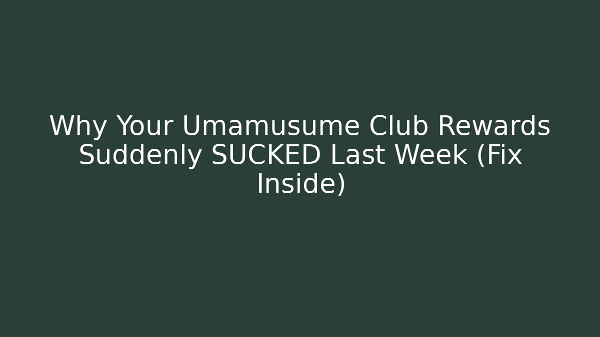 Why Your Umamusume Club Rewards Suddenly SUCKED Last Week (Fix Inside)