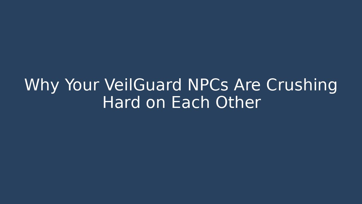 Why Your VeilGuard NPCs Are Crushing Hard on Each Other