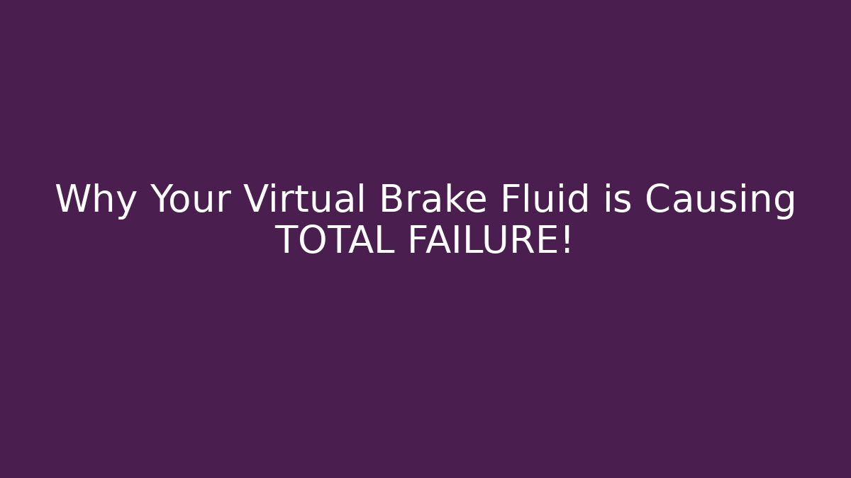 Why Your Virtual Brake Fluid is Causing TOTAL FAILURE!