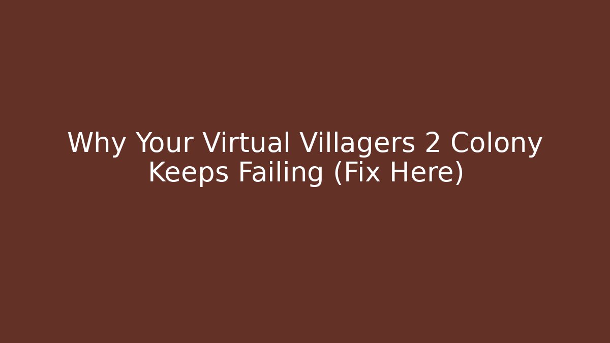 Why Your Virtual Villagers 2 Colony Keeps Failing (Fix Here)