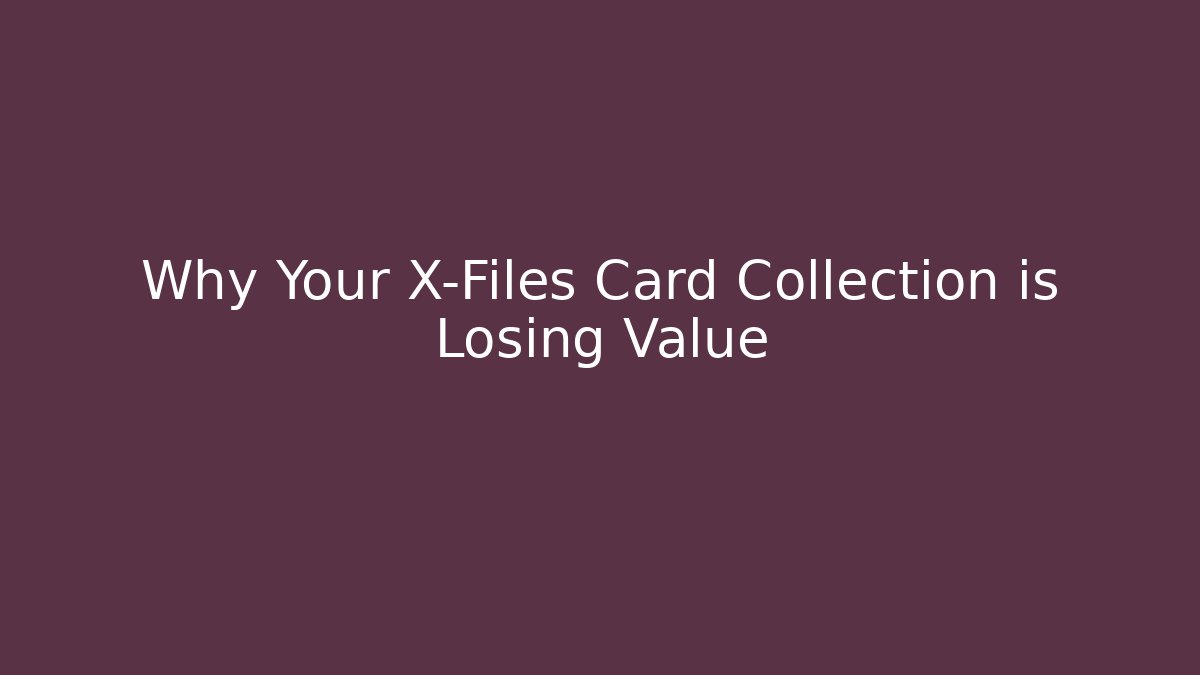 Why Your X-Files Card Collection is Losing Value