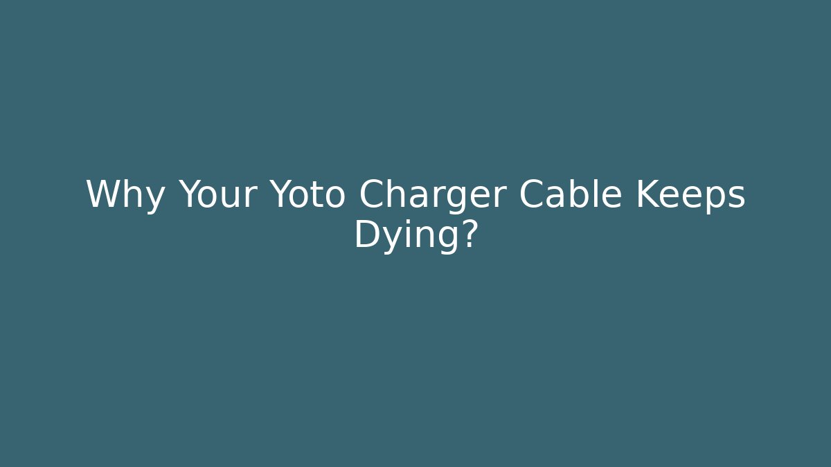 Why Your Yoto Charger Cable Keeps Dying?
