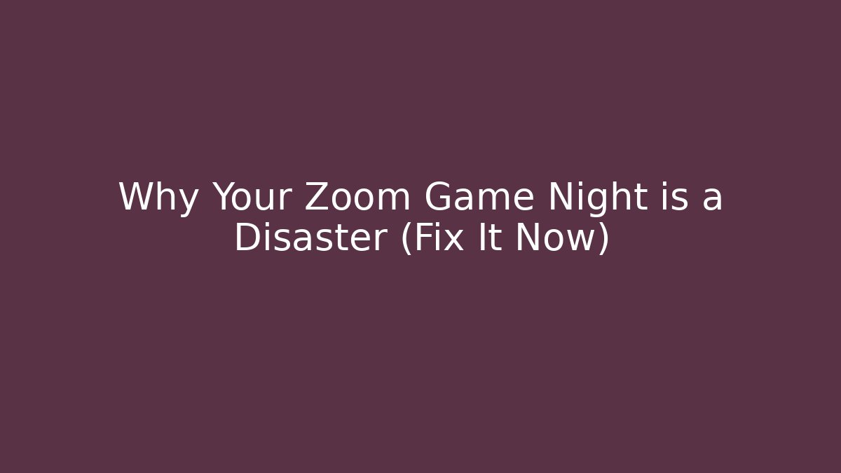 Why Your Zoom Game Night is a Disaster (Fix It Now)