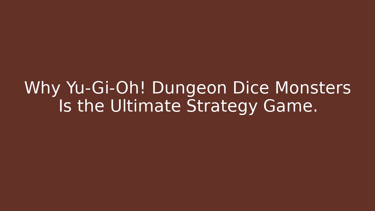 Why Yu-Gi-Oh! Dungeon Dice Monsters Is the Ultimate Strategy Game.