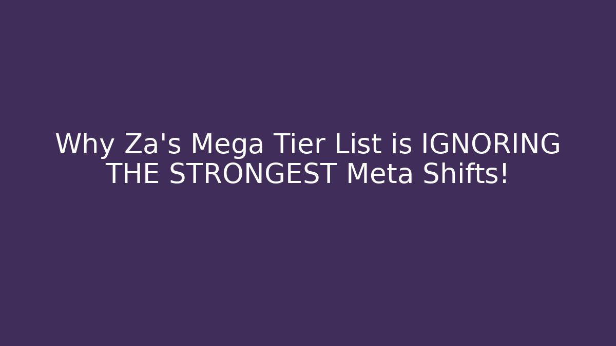 Why Za's Mega Tier List is IGNORING THE STRONGEST Meta Shifts!