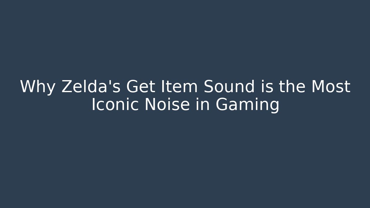 Why Zelda’s Get Item Sound is the Most Iconic Noise in Gaming