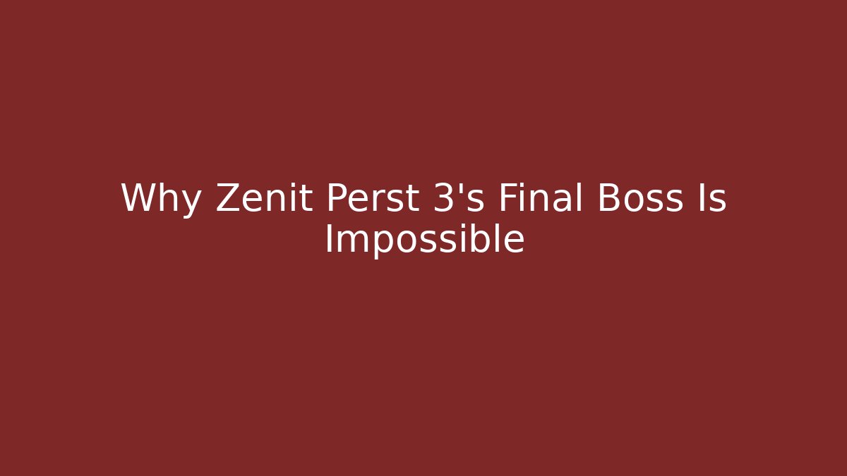 Why Zenit Perst 3's Final Boss Is Impossible