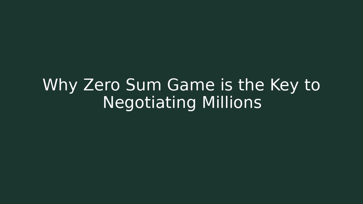 Why Zero Sum Game is the Key to Negotiating Millions - Método de Aprovação