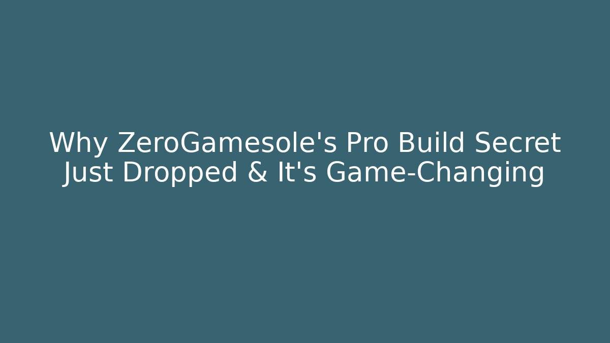 Why ZeroGamesole's Pro Build Secret Just Dropped & It's Game-Changing