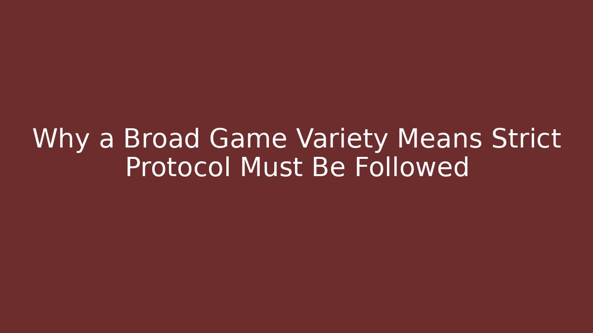 Why a Broad Game Variety Means Strict Protocol Must Be Followed - Método de Aprovação