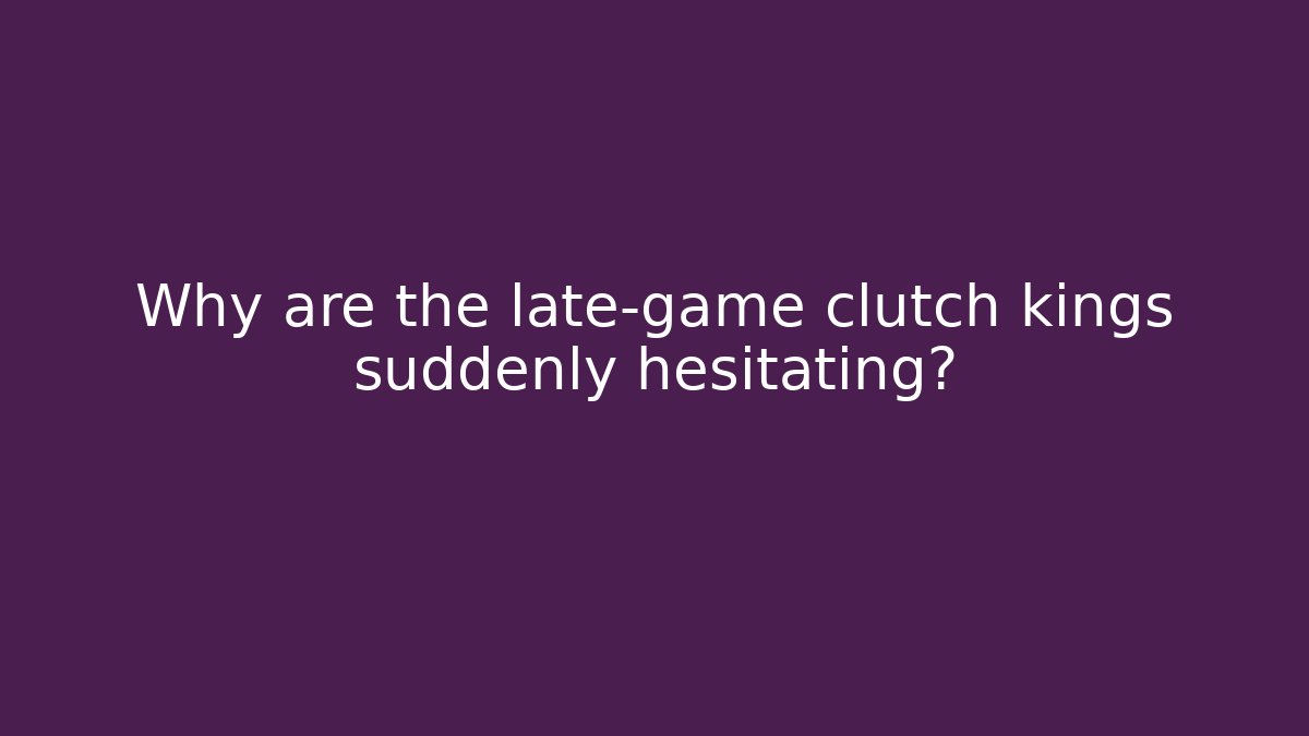 Why are the late-game clutch kings suddenly hesitating? - Método de Aprovação