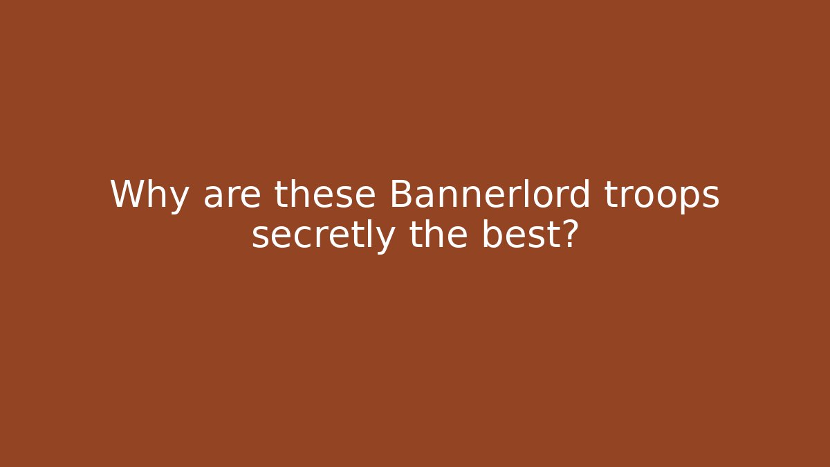 Why are these Bannerlord troops secretly the best?