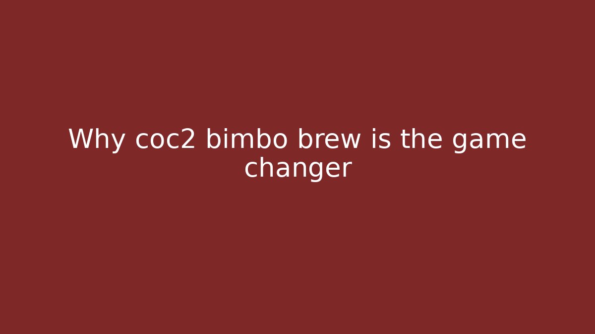 Why coc2 bimbo brew is the game changer