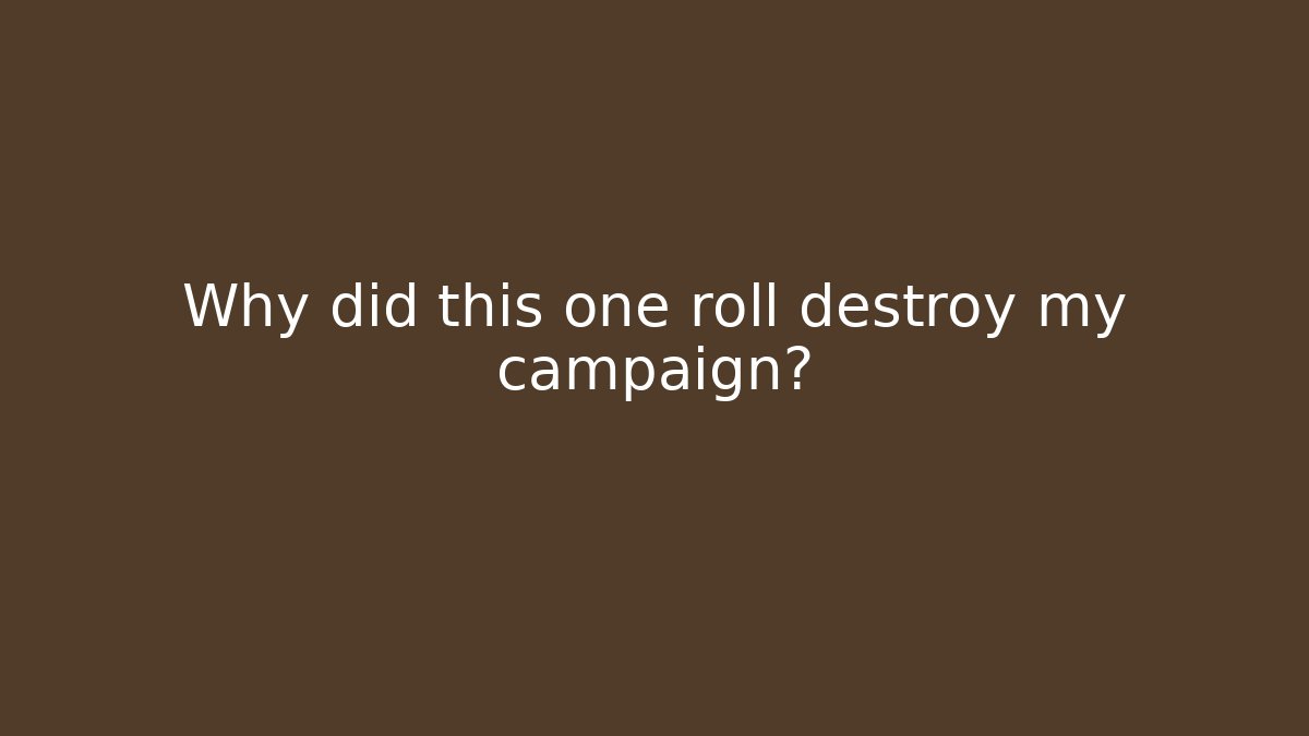 Why did this one roll destroy my campaign? - Método de Aprovação