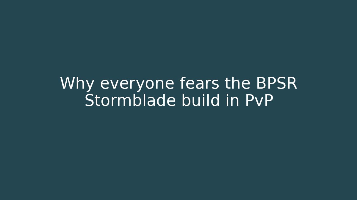 Why everyone fears the BPSR Stormblade build in PvP