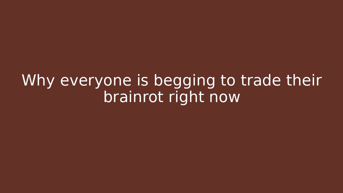 Why everyone is begging to trade their brainrot right now