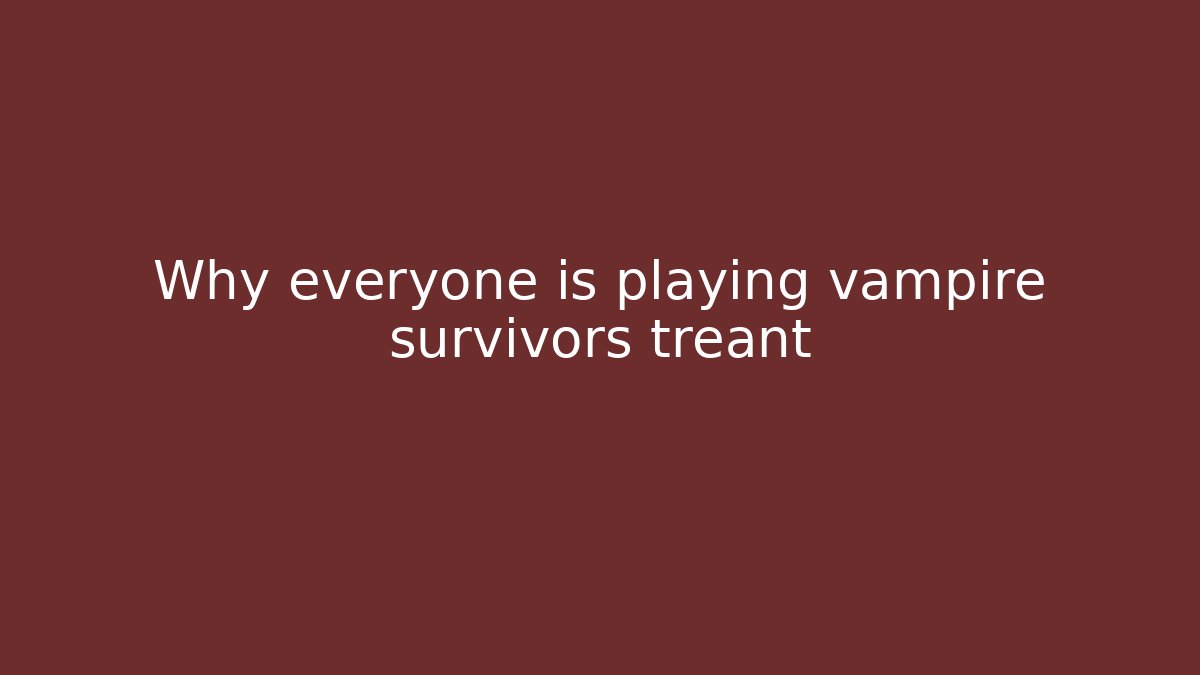 Why everyone is playing vampire survivors treant