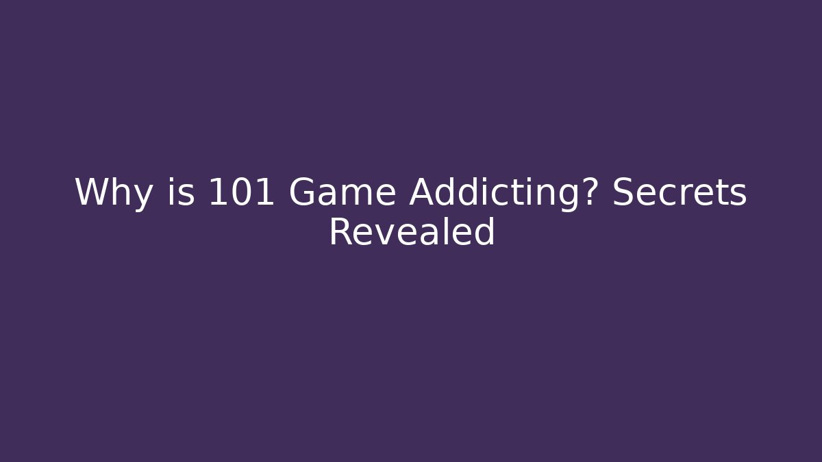 Why is 101 Game Addicting? Secrets Revealed - Método de Aprovação