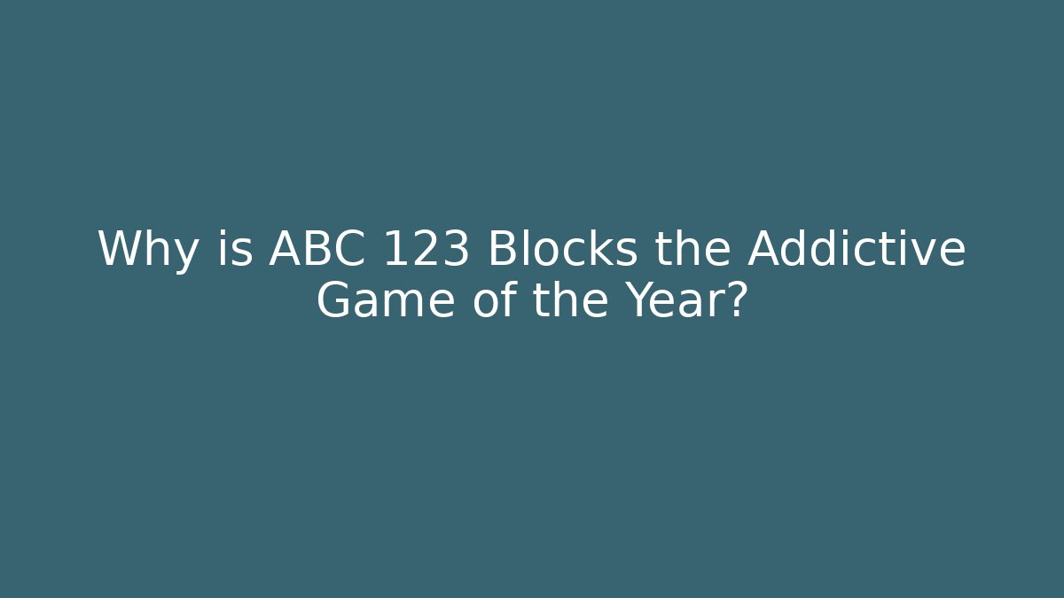 Why is ABC 123 Blocks the Addictive Game of the Year?