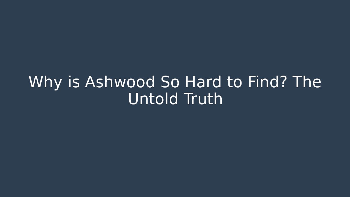 Why is Ashwood So Hard to Find? The Untold Truth