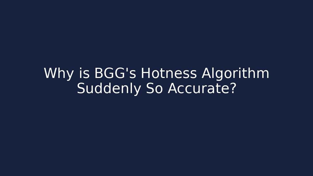 Why is BGG's Hotness Algorithm Suddenly So Accurate? - Método de Aprovação