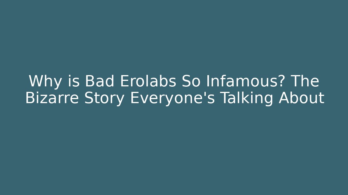 Why is Bad Erolabs So Infamous? The Bizarre Story Everyone’s Talking About