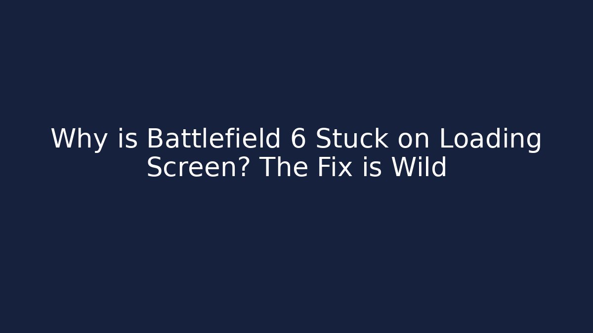 Why is Battlefield 6 Stuck on Loading Screen? The Fix is Wild