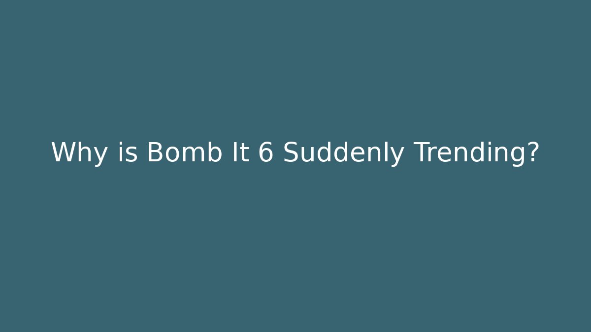 Why is Bomb It 6 Suddenly Trending? - Método de Aprovação