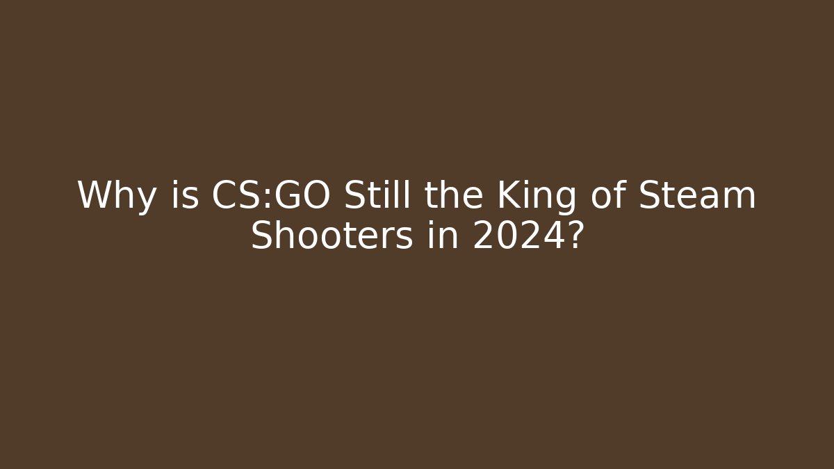 Why is CS:GO Still the King of Steam Shooters in 2024? - Método de Aprovação